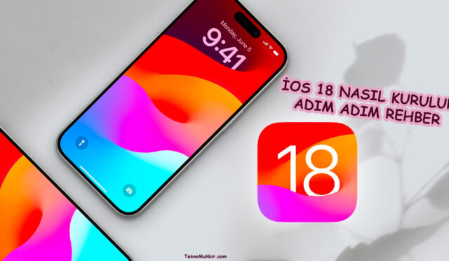 iOS 18 Nasıl Kurulur? Adım Adım Rehber